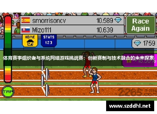 体育赛事组织者与系统网络游戏挑战赛:创新赛制与技术融合的未来探索 体育赛事组织者与系统网络游戏挑战赛:创新赛制与技术融合的未来探索