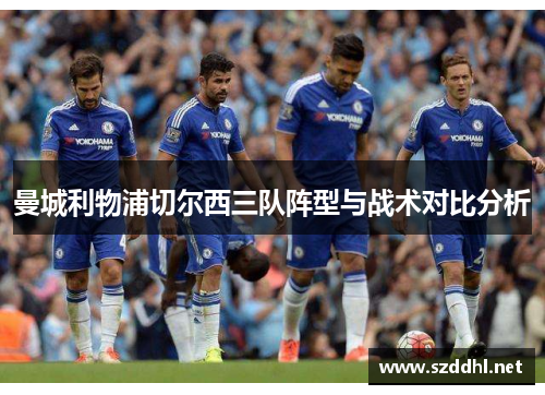 曼城利物浦切尔西三队阵型与战术对比分析