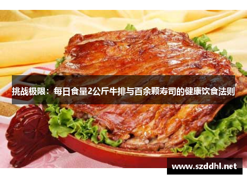 挑战极限：每日食量2公斤牛排与百余颗寿司的健康饮食法则