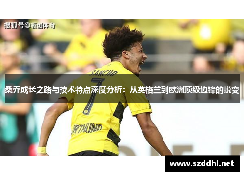 桑乔成长之路与技术特点深度分析：从英格兰到欧洲顶级边锋的蜕变
