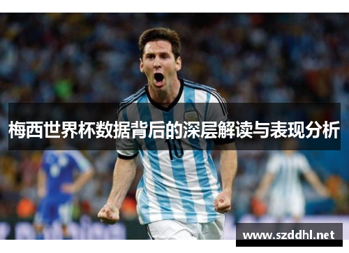 梅西世界杯数据背后的深层解读与表现分析