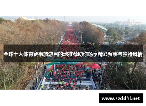 全球十大体育赛事旅游目的地推荐助你畅享精彩赛事与独特风情 全球十大体育赛事旅游目的地推荐助你畅享精彩赛事与独特风情