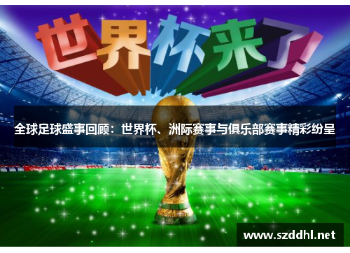 全球足球盛事回顾:世界杯、洲际赛事与俱乐部赛事精彩纷呈 全球足球盛事回顾:世界杯、洲际赛事与俱乐部赛事精彩纷呈