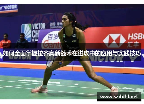 如何全面掌握拉齐奥新战术在进攻中的应用与实践技巧 如何全面掌握拉齐奥新战术在进攻中的应用与实践技巧