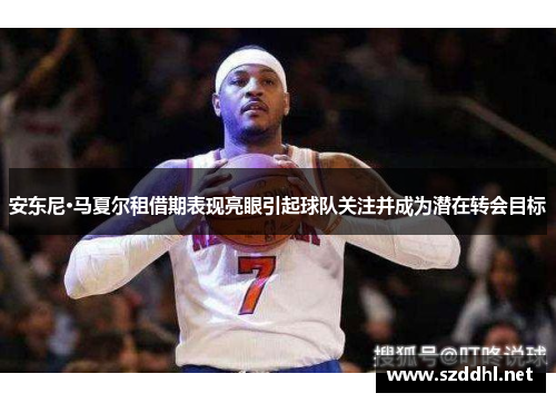 安东尼·马夏尔租借期表现亮眼引起球队关注并成为潜在转会目标